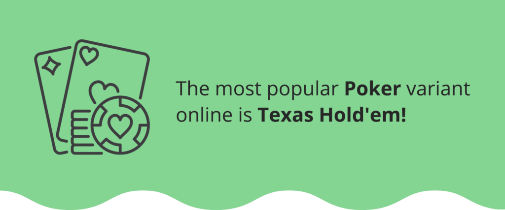 A popular variant of poker is Texas Hold'Em 